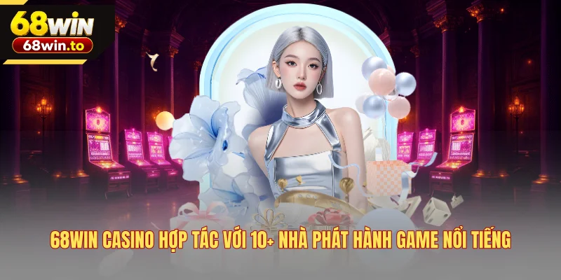 68win-casino-hop-tac-voi-10-nha-phat-hanh-game-noi-tieng