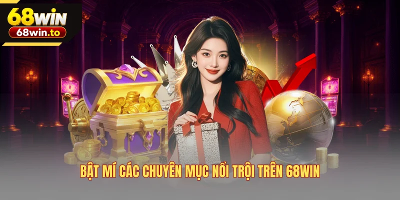 bat-mi-cac-chuyen-muc-noi-troi-tren-68win