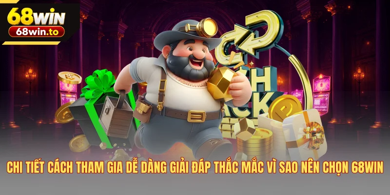chi-tiet-cach-tham-gia-de-dang-giai-dap-thac-mac-vi-sao-nen-chon-68win