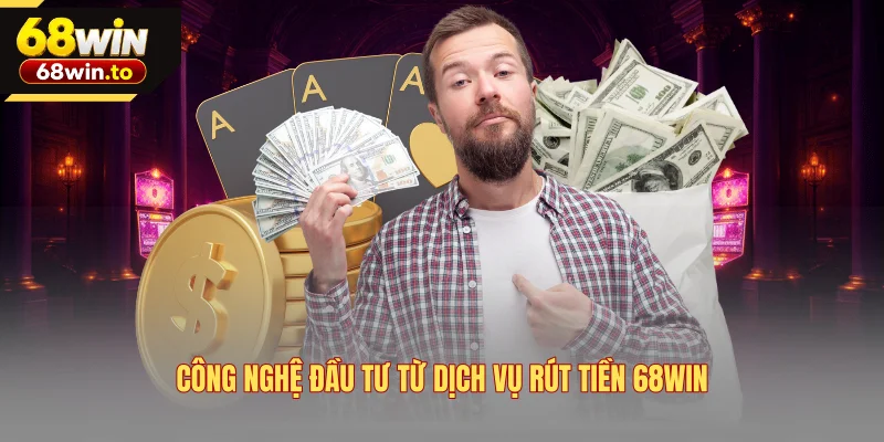 cong-nghe-dau-tu-tu-dich-vu-rut-tien-68win