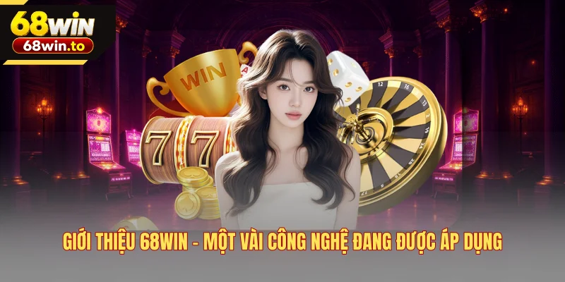 gioi-thieu-68win-mot-vai-cong-nghe-dang-duoc-ap-dung