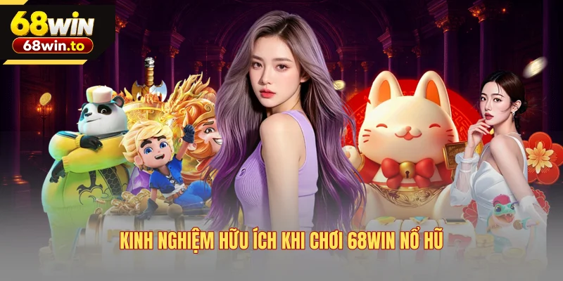 kinh-nghiem-huu-ich-khi-choi-68win-no-hu