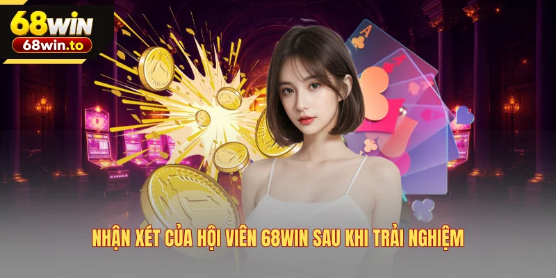 nhan-xet-cua-hoi-vien-68win-sau-khi-trai-nghiem
