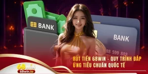 rut-tien-68win-quy-trinh-dap-ung-tieu-chuan-quoc-te